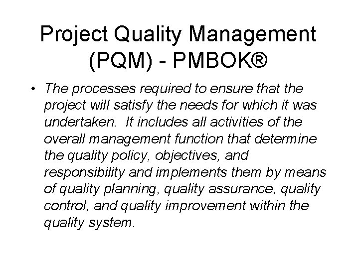 Project Quality Management (PQM) - PMBOK® • The processes required to ensure that the