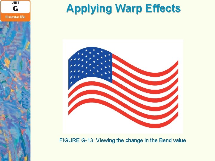 Applying Warp Effects FIGURE G-13: Viewing the change in the Bend value 