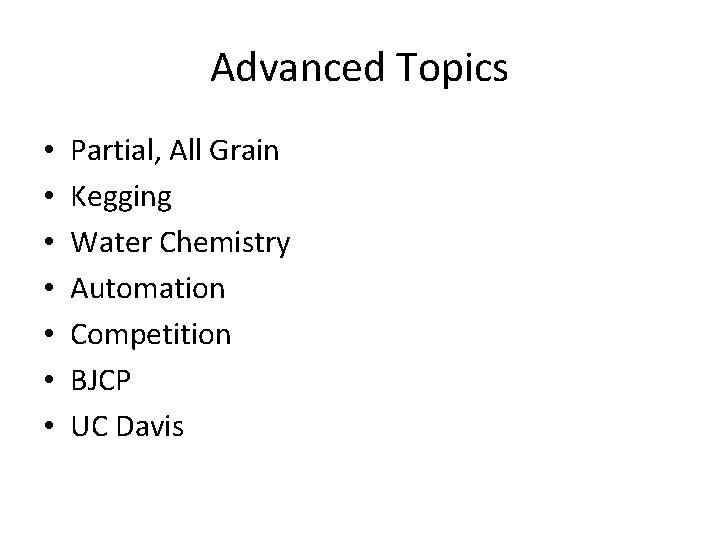 Advanced Topics • • Partial, All Grain Kegging Water Chemistry Automation Competition BJCP UC