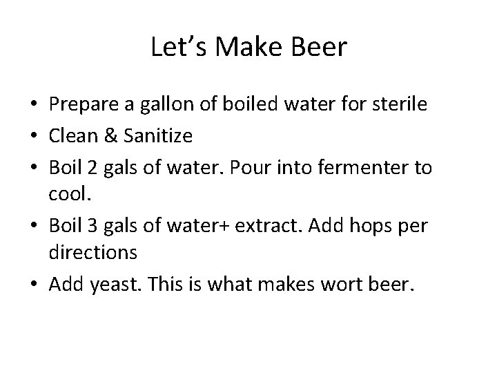 Let’s Make Beer • Prepare a gallon of boiled water for sterile • Clean