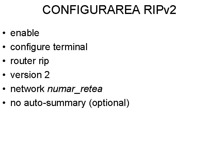 CONFIGURAREA RIPv 2 • • • enable configure terminal router rip version 2 network