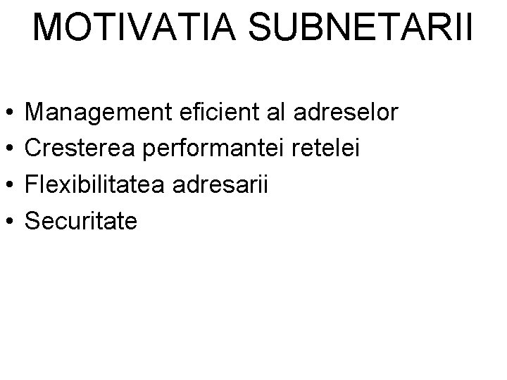 MOTIVATIA SUBNETARII • • Management eficient al adreselor Cresterea performantei retelei Flexibilitatea adresarii Securitate