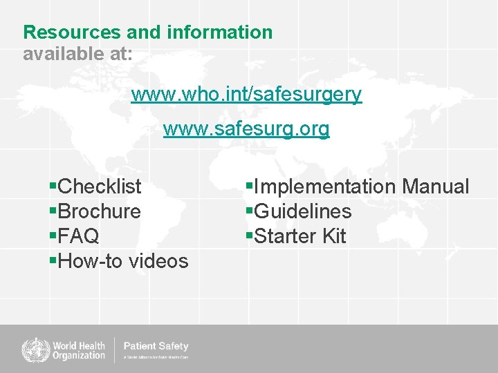Resources and information available at: www. who. int/safesurgery www. safesurg. org §Checklist §Brochure §FAQ