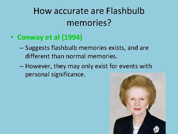 How accurate are Flashbulb memories? • Conway et al (1994) – Suggests flashbulb memories