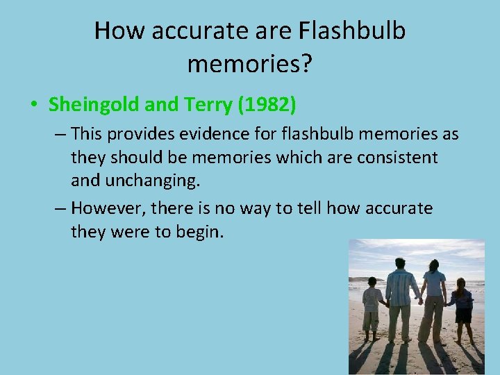 How accurate are Flashbulb memories? • Sheingold and Terry (1982) – This provides evidence