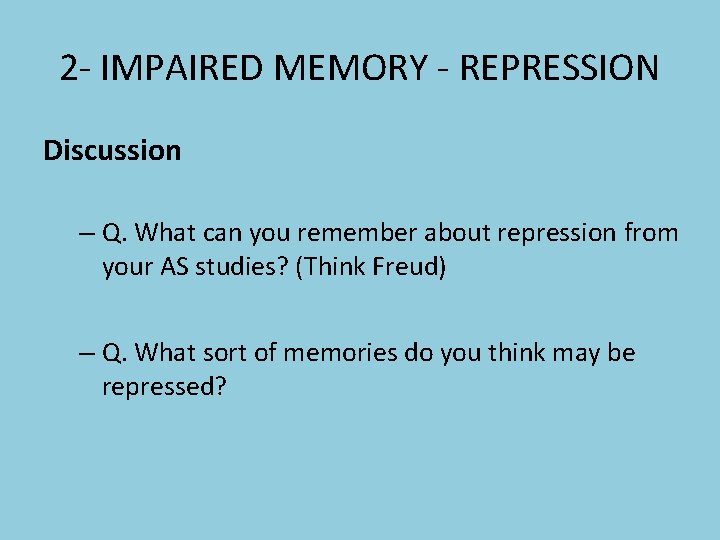 2 - IMPAIRED MEMORY - REPRESSION Discussion – Q. What can you remember about