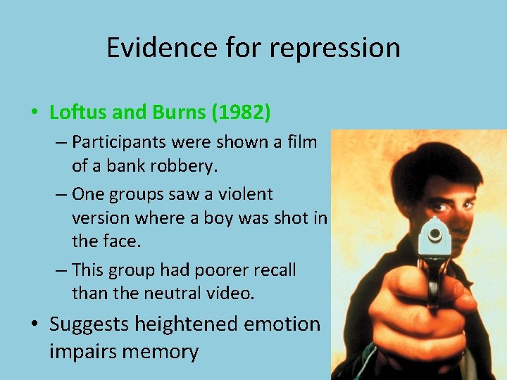 Evidence for repression • Loftus and Burns (1982) – Participants were shown a film