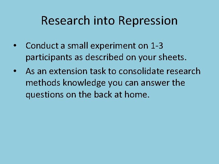 Research into Repression • Conduct a small experiment on 1 -3 participants as described