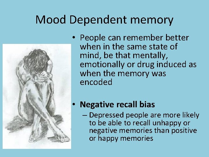 Mood Dependent memory • People can remember better when in the same state of
