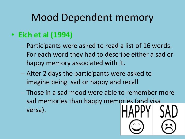 Mood Dependent memory • Eich et al (1994) – Participants were asked to read