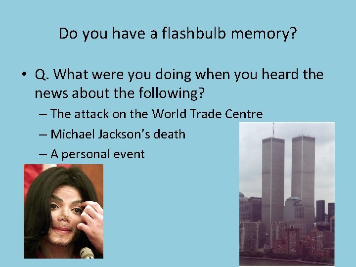 Do you have a flashbulb memory? • Q. What were you doing when you