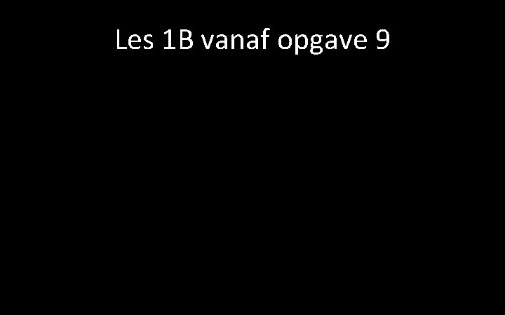 Les 1 B vanaf opgave 9 