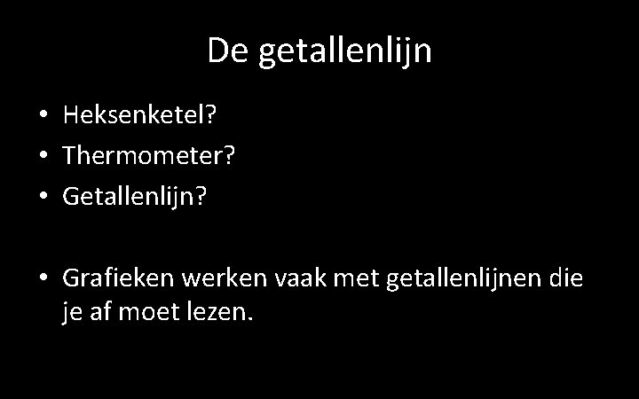 De getallenlijn • Heksenketel? • Thermometer? • Getallenlijn? • Grafieken werken vaak met getallenlijnen