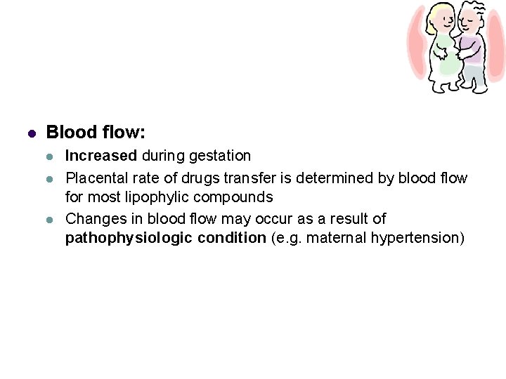 l Blood flow: l l l Increased during gestation Placental rate of drugs transfer