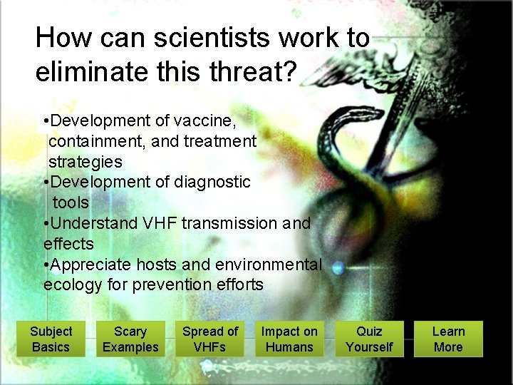 How can scientists work to eliminate this threat? • Development of vaccine, containment, and