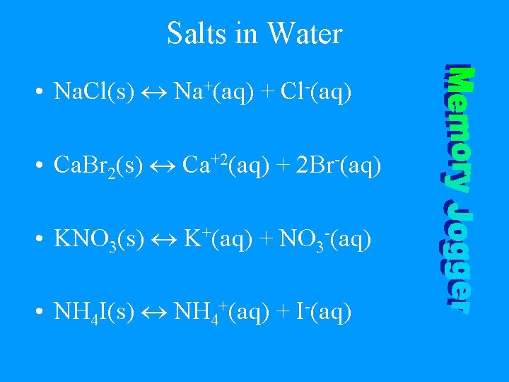 Salts in Water • Na. Cl(s) Na+(aq) + Cl-(aq) • Ca. Br 2(s) Ca+2(aq)