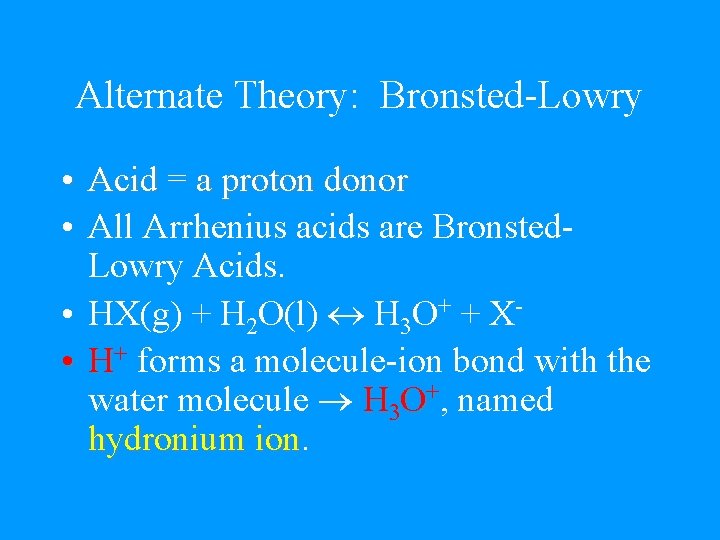 Alternate Theory: Bronsted-Lowry • Acid = a proton donor • All Arrhenius acids are
