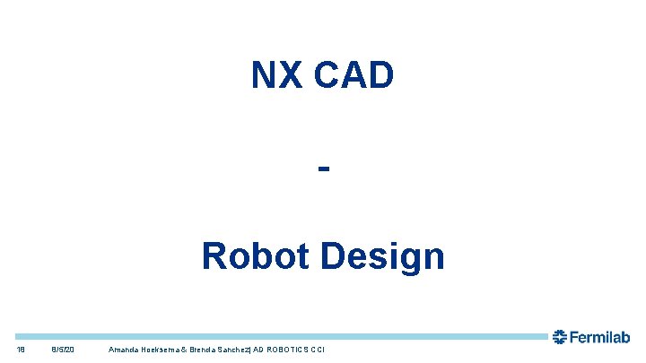 NX CAD Robot Design 18 8/5/20 Amanda Hoeksema & Brenda Sanchez| AD ROBOTICS CCI NX CAD Robot Design 18 8/5/20 Amanda Hoeksema & Brenda Sanchez| AD ROBOTICS CCI
