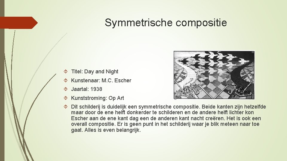 Symmetrische compositie Titel: Day and Night Kunstenaar: M. C. Escher Jaartal: 1938 Kunststroming: Op