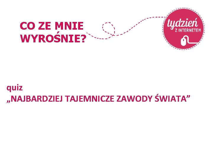 CO ZE MNIE WYROŚNIE? quiz „NAJBARDZIEJ TAJEMNICZE ZAWODY ŚWIATA” 