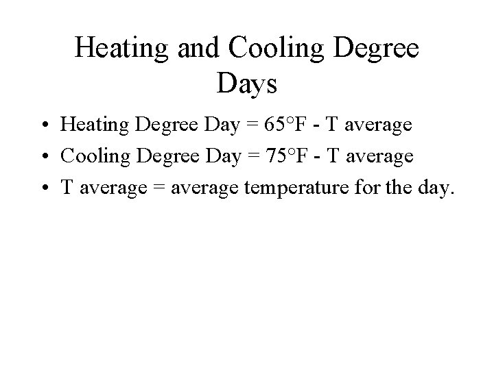 Heating and Cooling Degree Days • Heating Degree Day = 65°F - T average