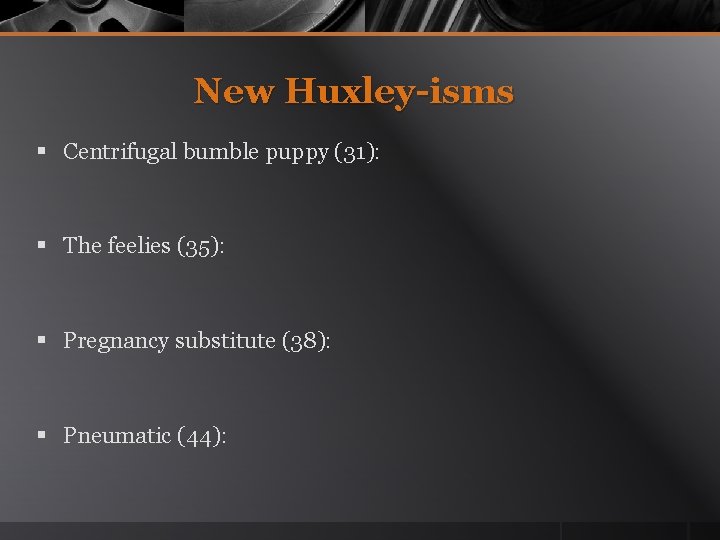 New Huxley-isms § Centrifugal bumble puppy (31): § The feelies (35): § Pregnancy substitute