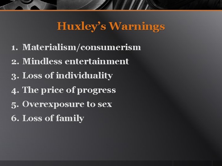 Huxley’s Warnings 1. Materialism/consumerism 2. Mindless entertainment 3. Loss of individuality 4. The price