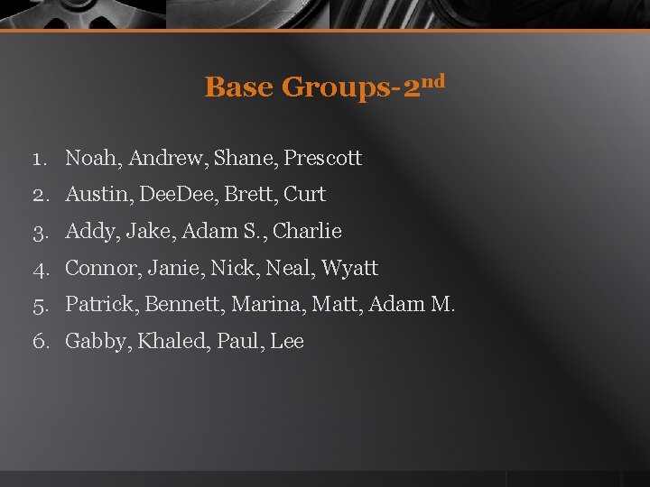 Base Groups-2 nd 1. Noah, Andrew, Shane, Prescott 2. Austin, Dee, Brett, Curt 3.