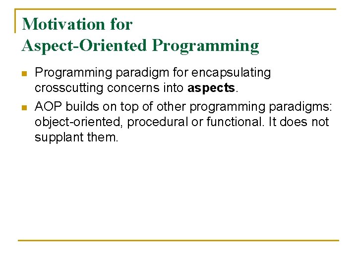 Motivation for Aspect-Oriented Programming n n Programming paradigm for encapsulating crosscutting concerns into aspects.