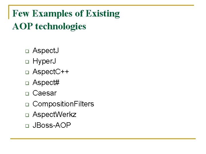 Few Examples of Existing AOP technologies q q q q Aspect. J Hyper. J