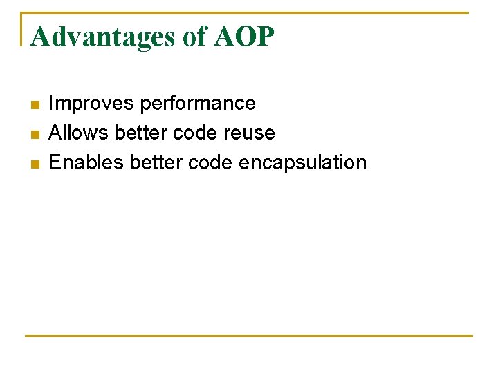 Advantages of AOP n n n Improves performance Allows better code reuse Enables better