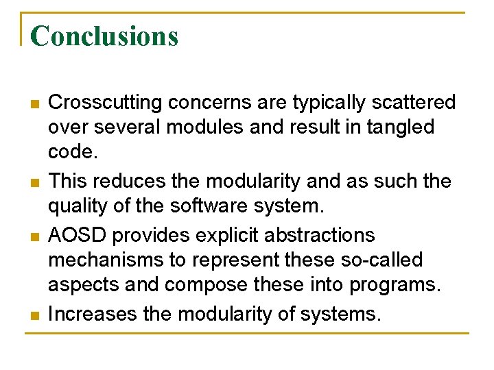 Conclusions n n Crosscutting concerns are typically scattered over several modules and result in