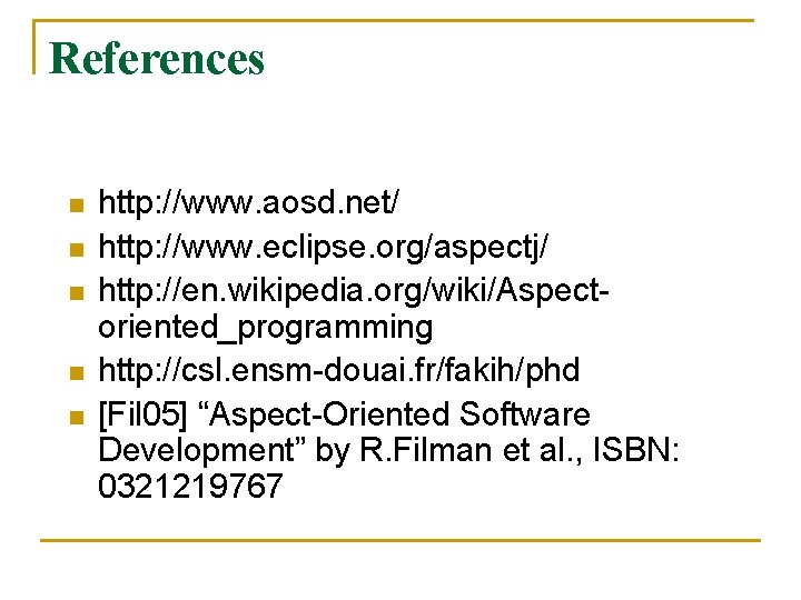 References n n n http: //www. aosd. net/ http: //www. eclipse. org/aspectj/ http: //en.