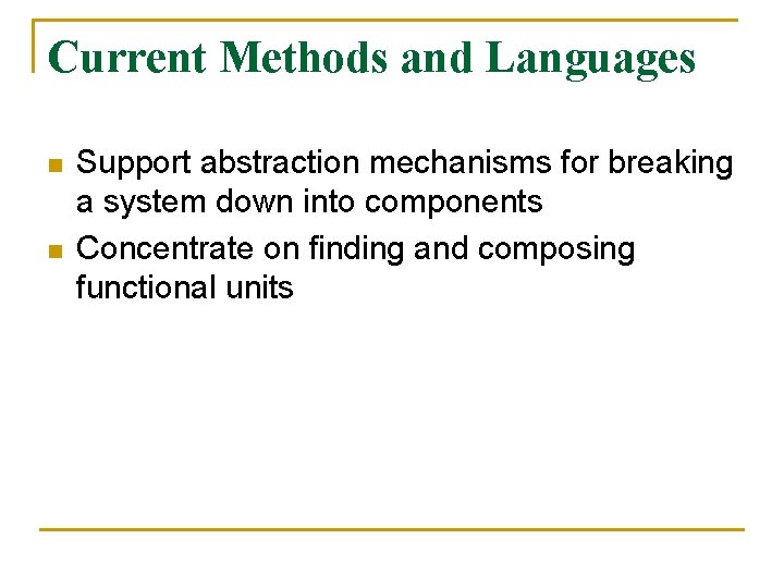 Current Methods and Languages n n Support abstraction mechanisms for breaking a system down