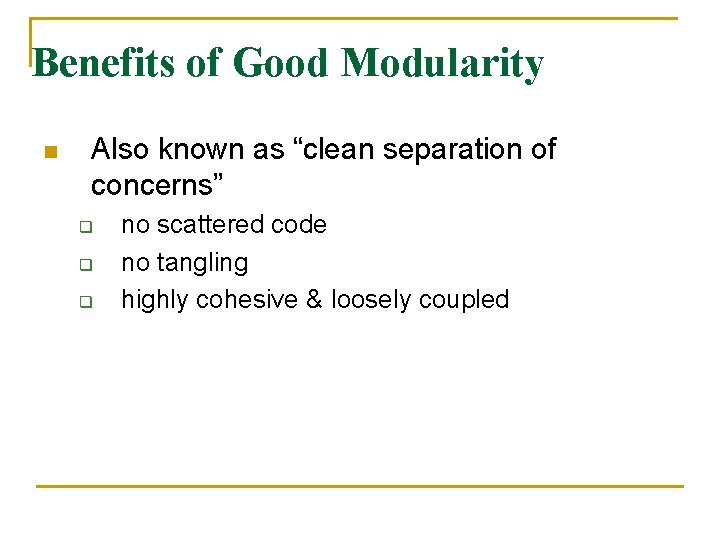 Benefits of Good Modularity n Also known as “clean separation of concerns” q q