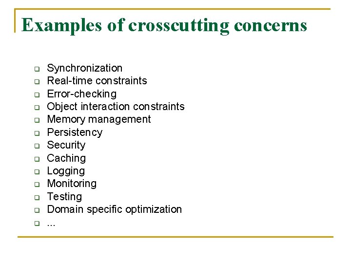 Examples of crosscutting concerns q q q q Synchronization Real-time constraints Error-checking Object interaction