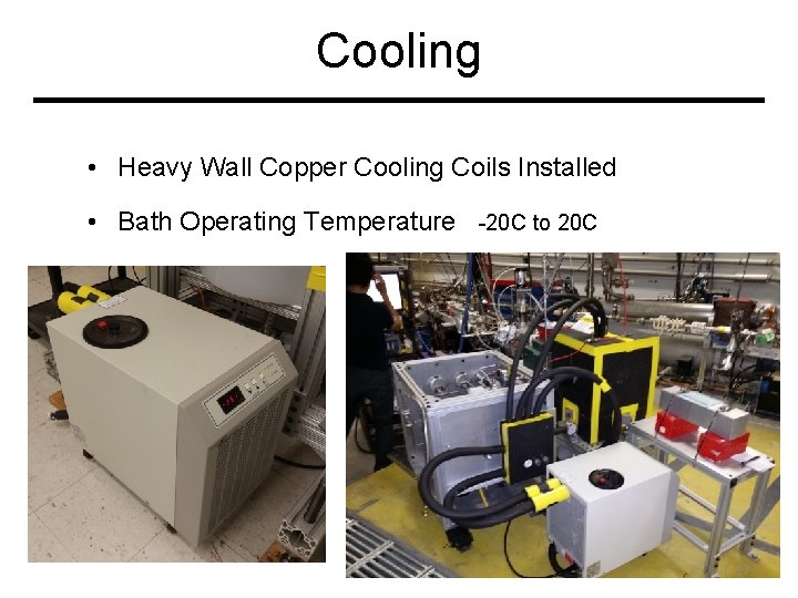 Cooling • Heavy Wall Copper Cooling Coils Installed • Bath Operating Temperature -20 C
