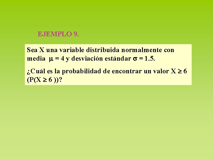 EJEMPLO 9. Sea X una variable distribuida normalmente con media = 4 y desviación