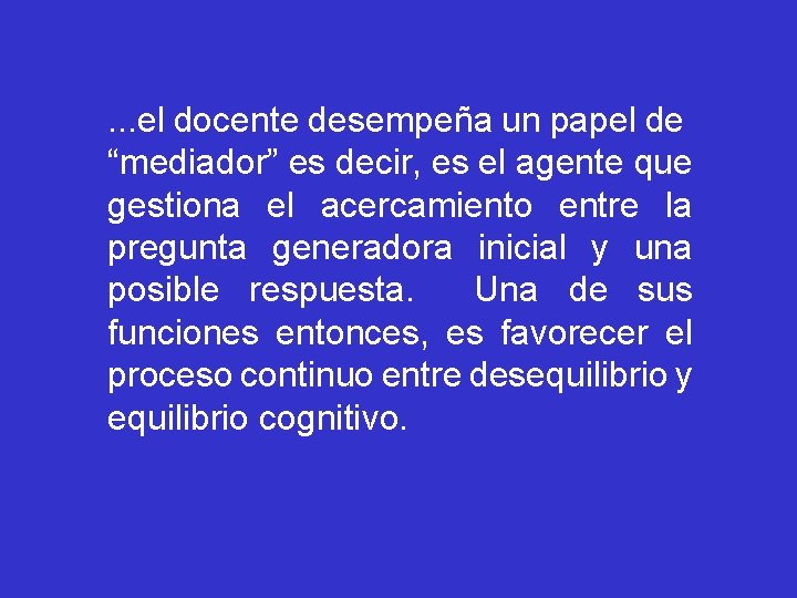 . . . el docente desempeña un papel de “mediador” es decir, es el