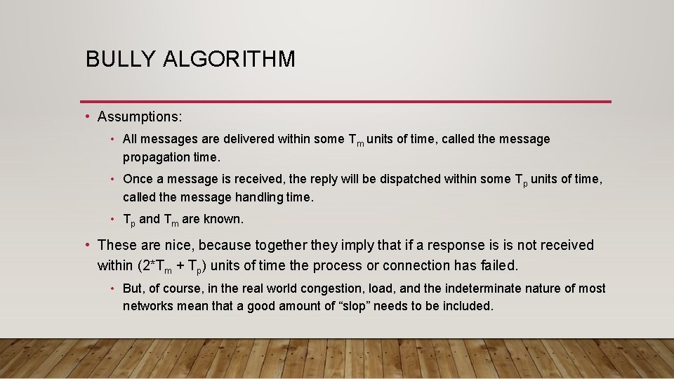 BULLY ALGORITHM • Assumptions: • All messages are delivered within some Tm units of