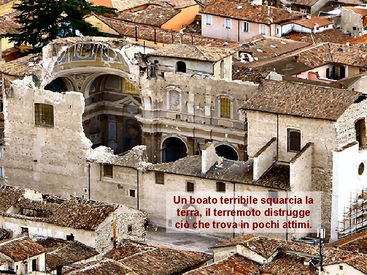 Un boato terribile squarcia la terra, il terremoto distrugge ciò che trova in pochi