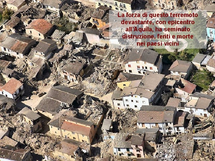 La forza di questo terremoto devastante, con epicentro all’Aquila, ha seminato distruzione, feriti e