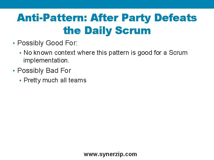 Anti-Pattern: After Party Defeats the Daily Scrum • Possibly Good For: • No known