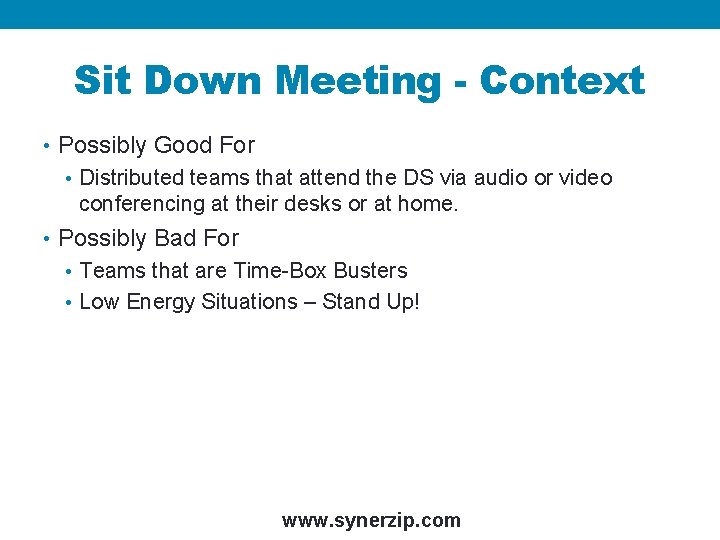 Sit Down Meeting - Context • Possibly Good For • Distributed teams that attend