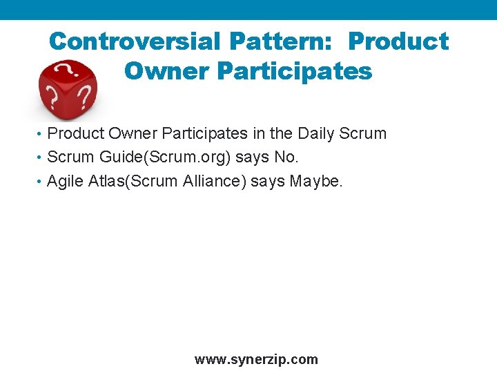 Controversial Pattern: Product Owner Participates • Product Owner Participates in the Daily Scrum •