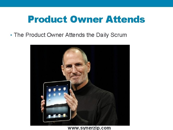 Product Owner Attends • The Product Owner Attends the Daily Scrum www. synerzip. com
