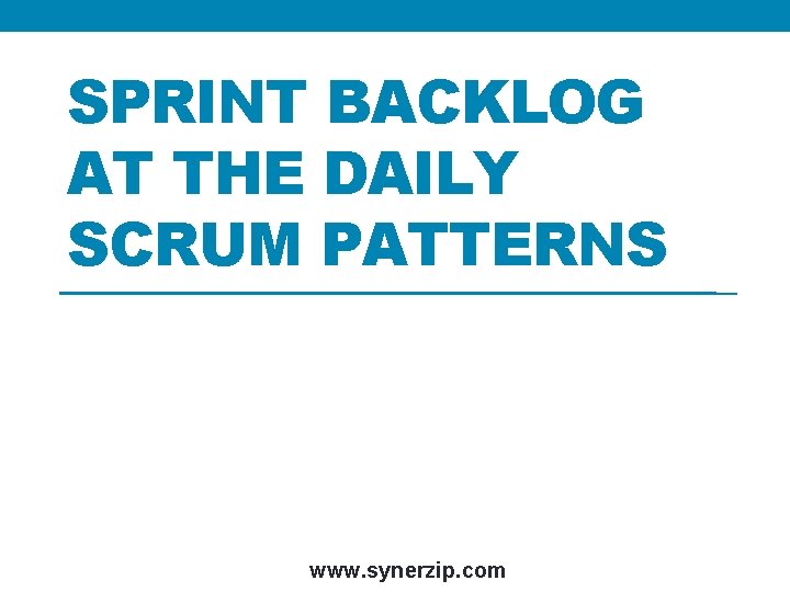 SPRINT BACKLOG AT THE DAILY SCRUM PATTERNS www. synerzip. com 