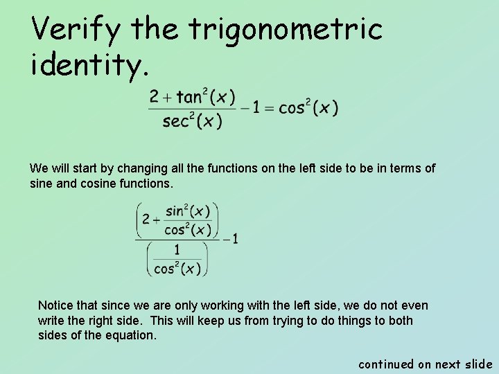 Verify the trigonometric identity. We will start by changing all the functions on the