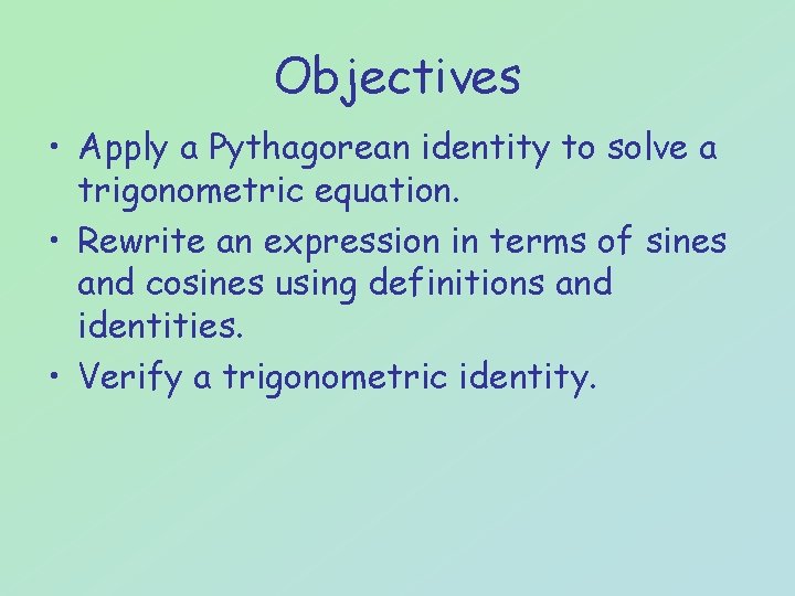 Objectives • Apply a Pythagorean identity to solve a trigonometric equation. • Rewrite an