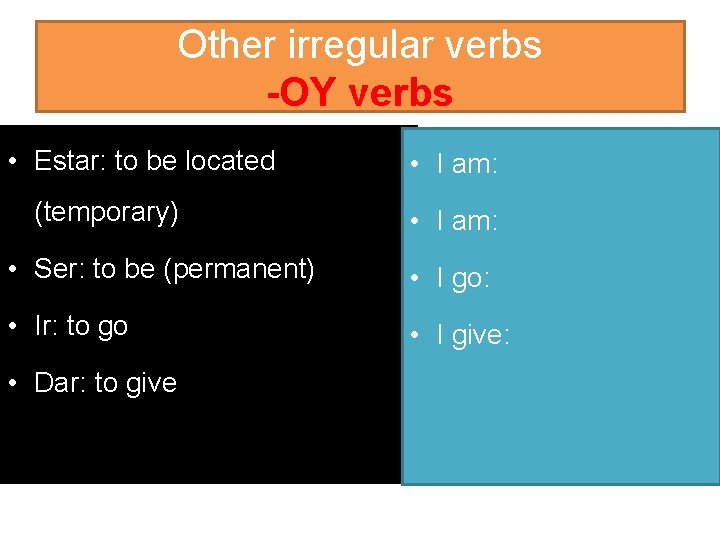 Other irregular verbs -OY verbs • Estar: to be located (temporary) • I am: